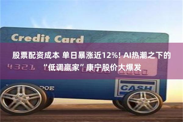 股票配资成本 单日暴涨近12%! AI热潮之下的“低调赢家”康宁股价大爆发